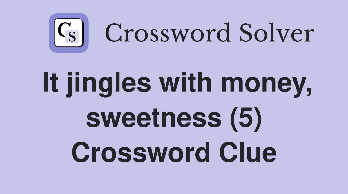 It jingles with money, sweetness (5) Crossword Clue