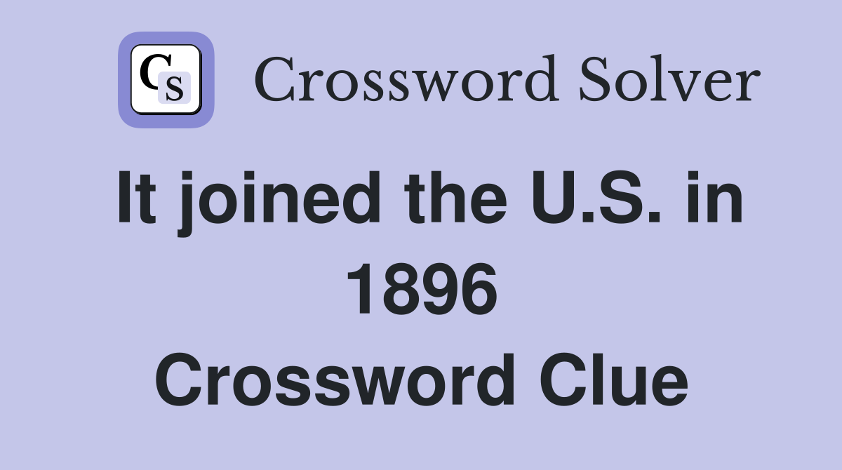 It joined the U.S. in 1896 Crossword Clue