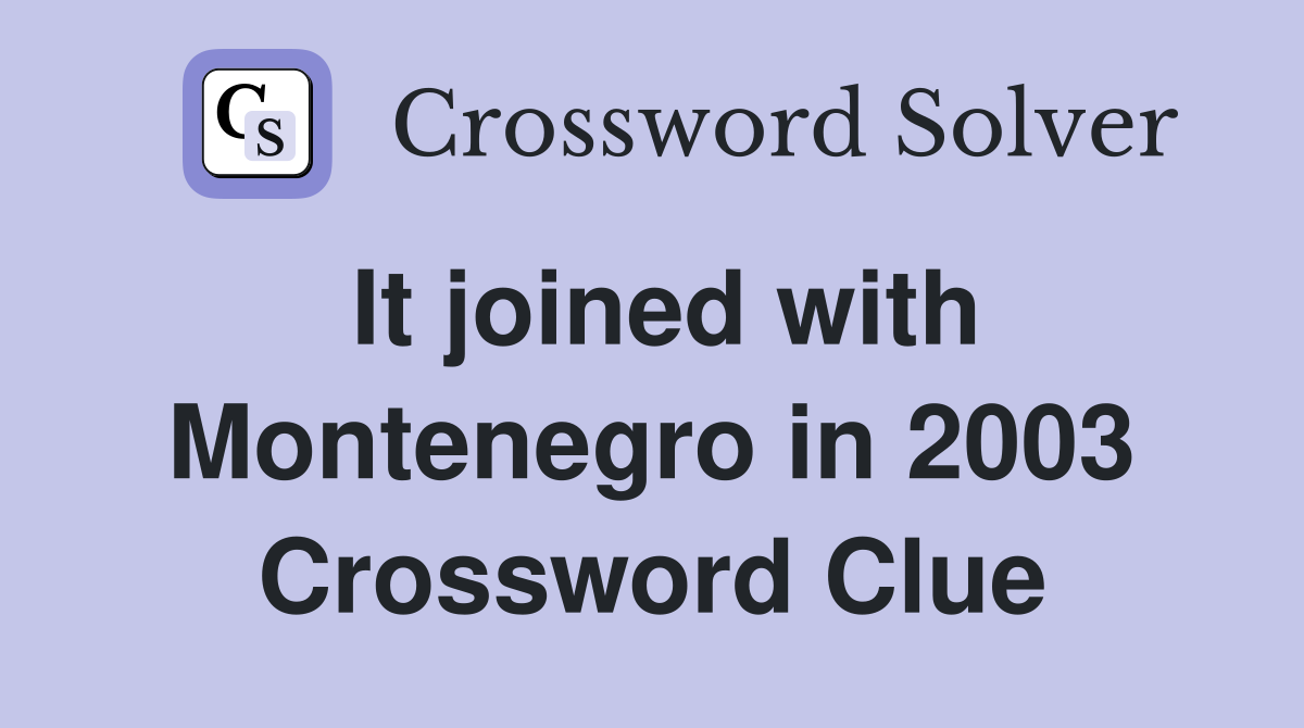It joined with Montenegro in 2003 Crossword Clue