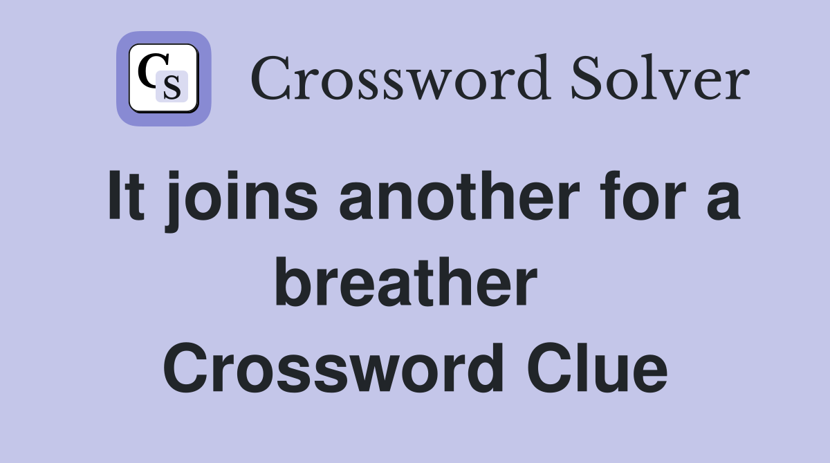 It joins another for a breather  Crossword Clue