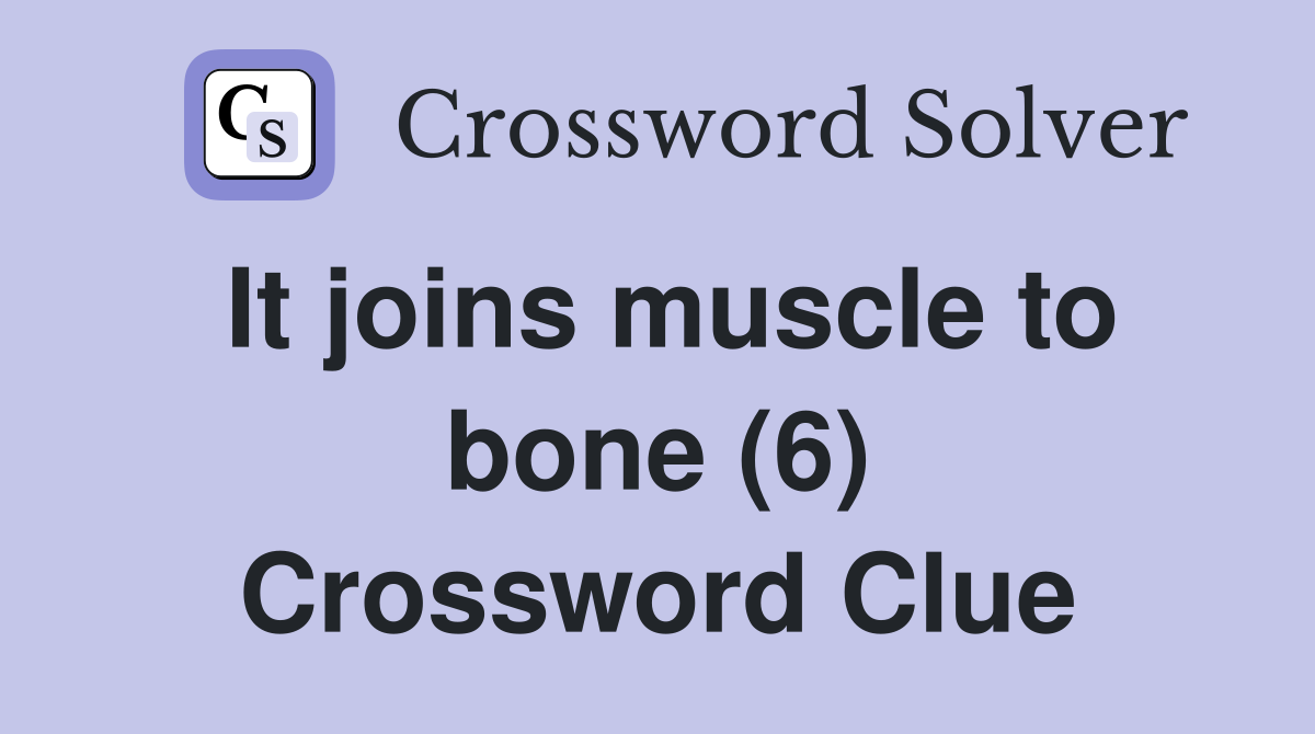 It joins muscle to bone (6) Crossword Clue