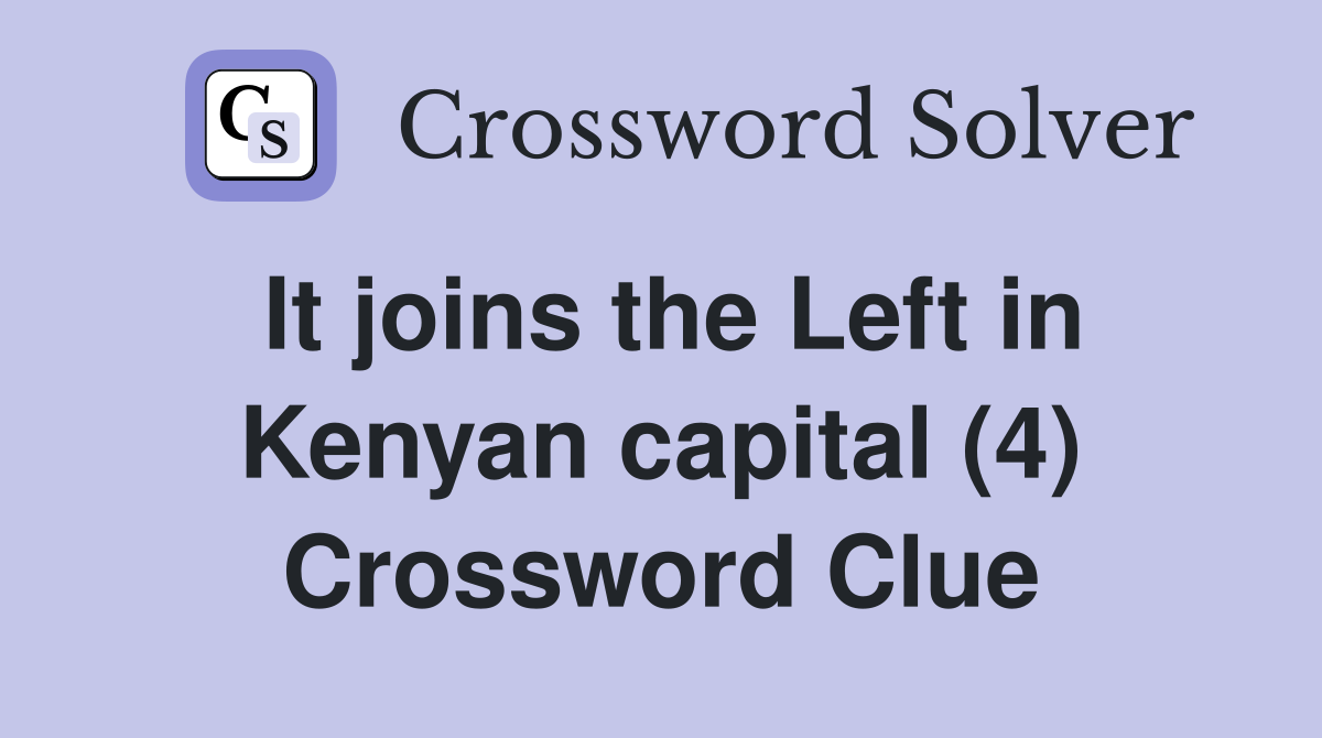 It joins the Left in Kenyan capital (4) Crossword Clue
