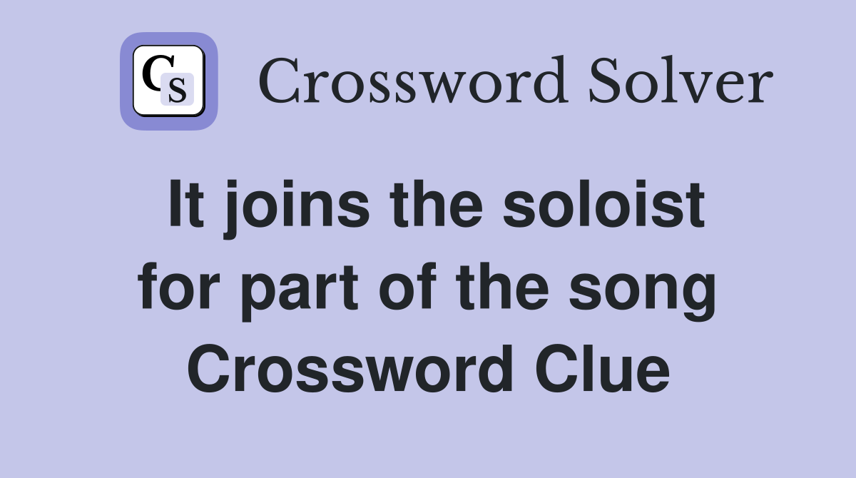 It joins the soloist for part of the song Crossword Clue