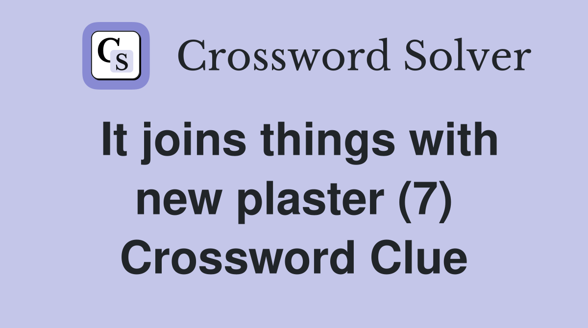 It joins things with new plaster (7) Crossword Clue