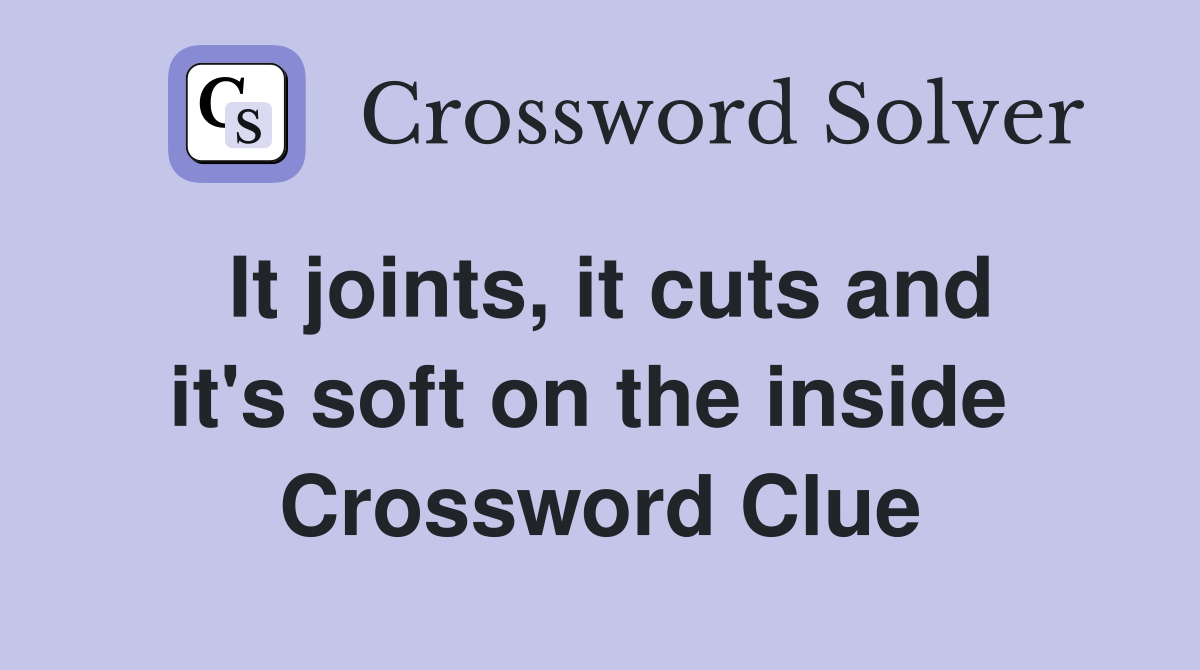 It joints, it cuts and it's soft on the inside  Crossword Clue