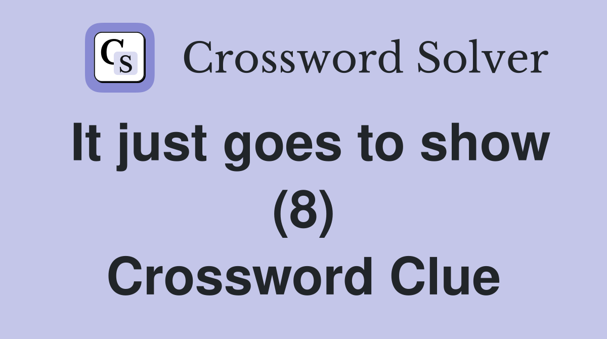 It just goes to show (8) Crossword Clue
