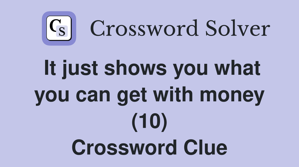 It just shows you what you can get with money (10) Crossword Clue