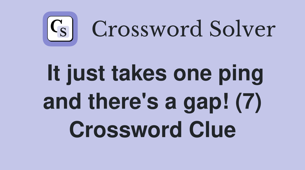 It just takes one ping and there's a gap! (7) Crossword Clue