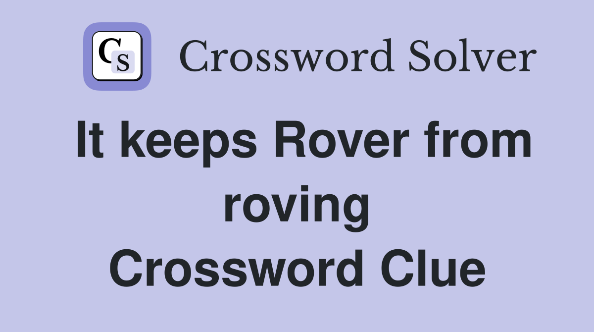 It keeps Rover from roving Crossword Clue