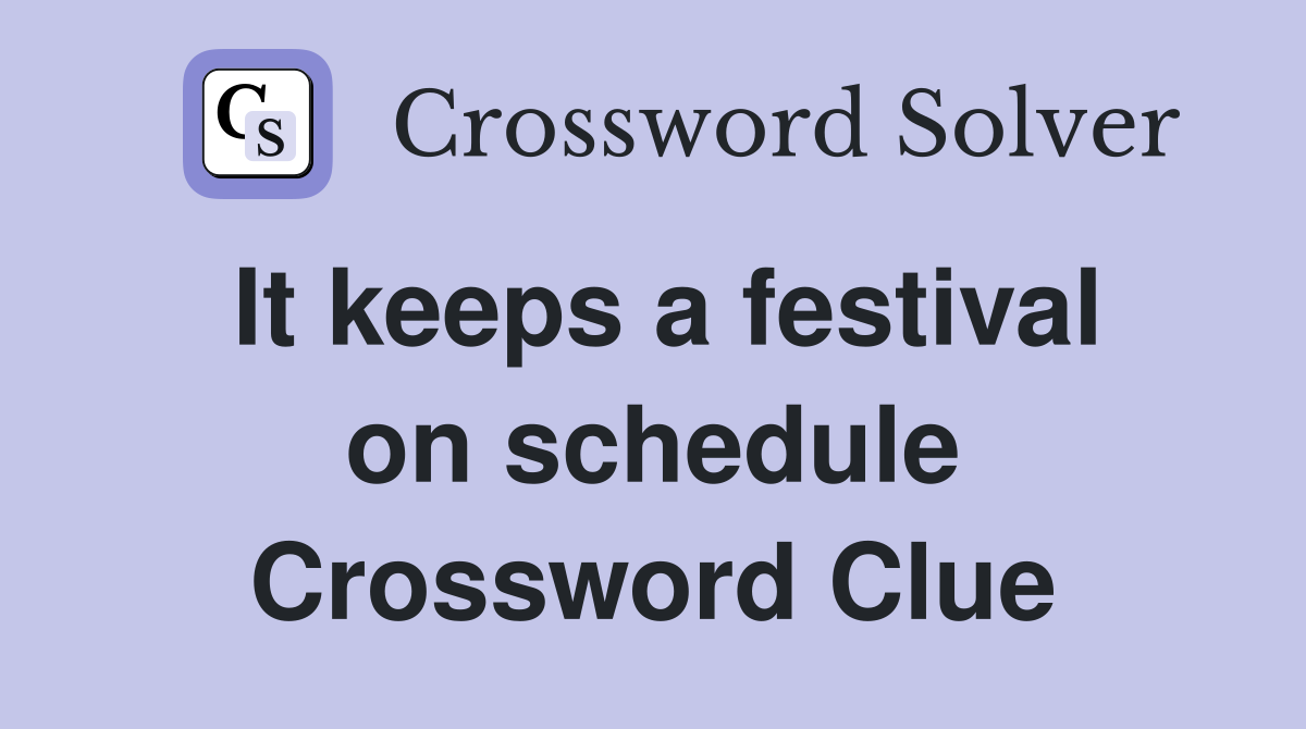 It keeps a festival on schedule Crossword Clue