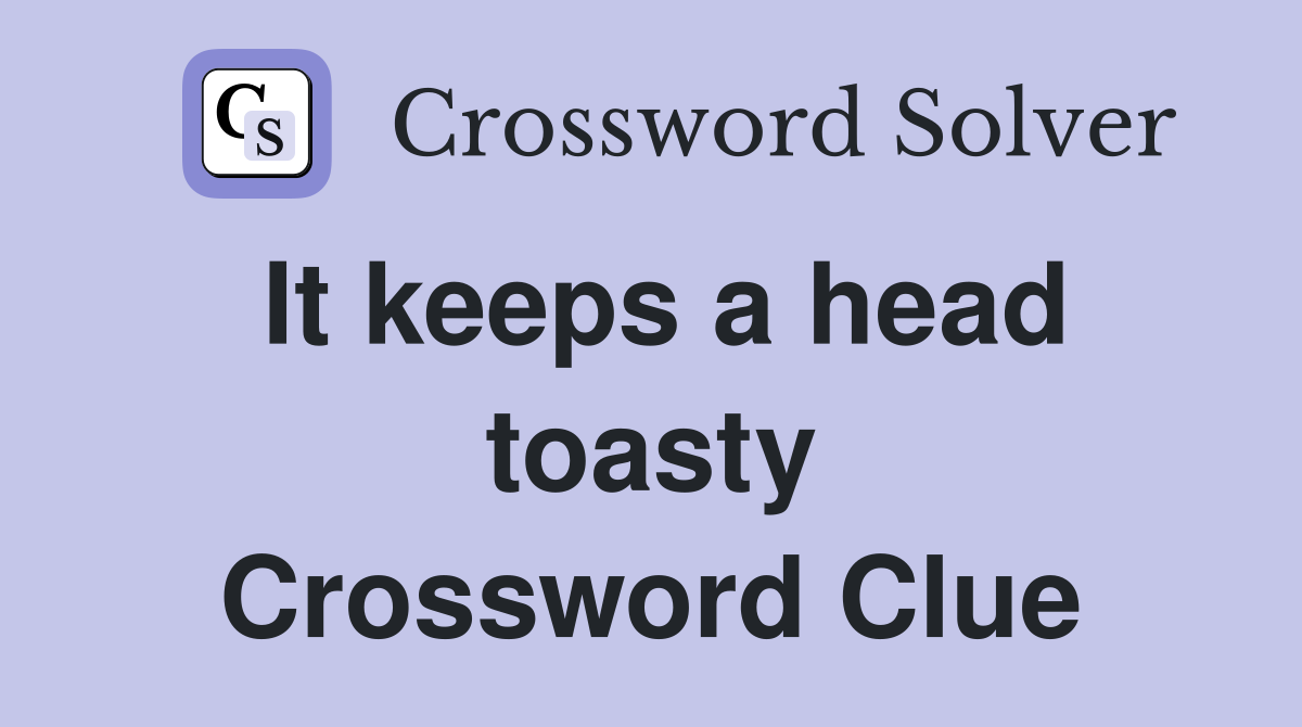 It keeps a head toasty Crossword Clue