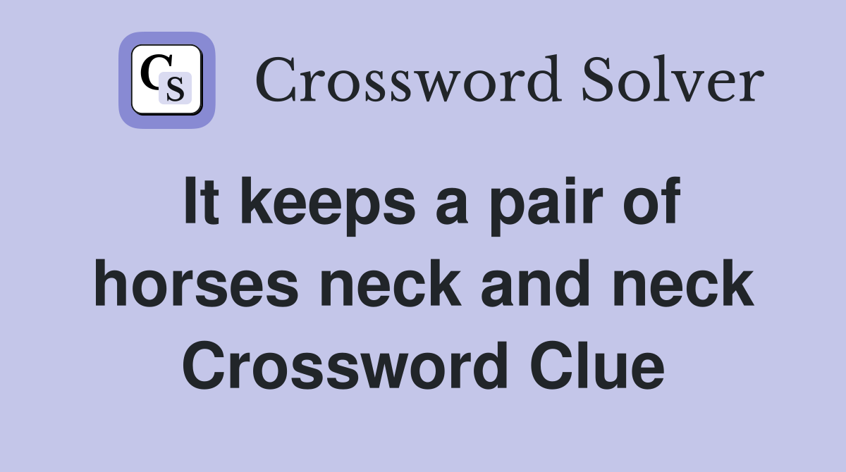 It keeps a pair of horses neck and neck Crossword Clue