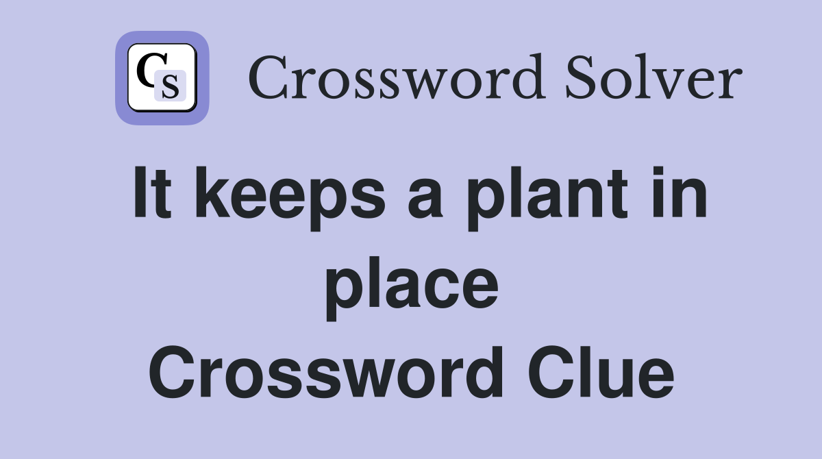 It keeps a plant in place Crossword Clue