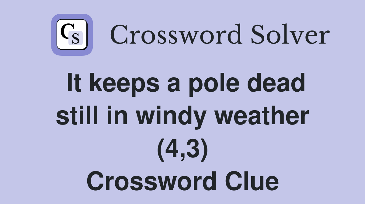 It keeps a pole dead still in windy weather (4,3) Crossword Clue