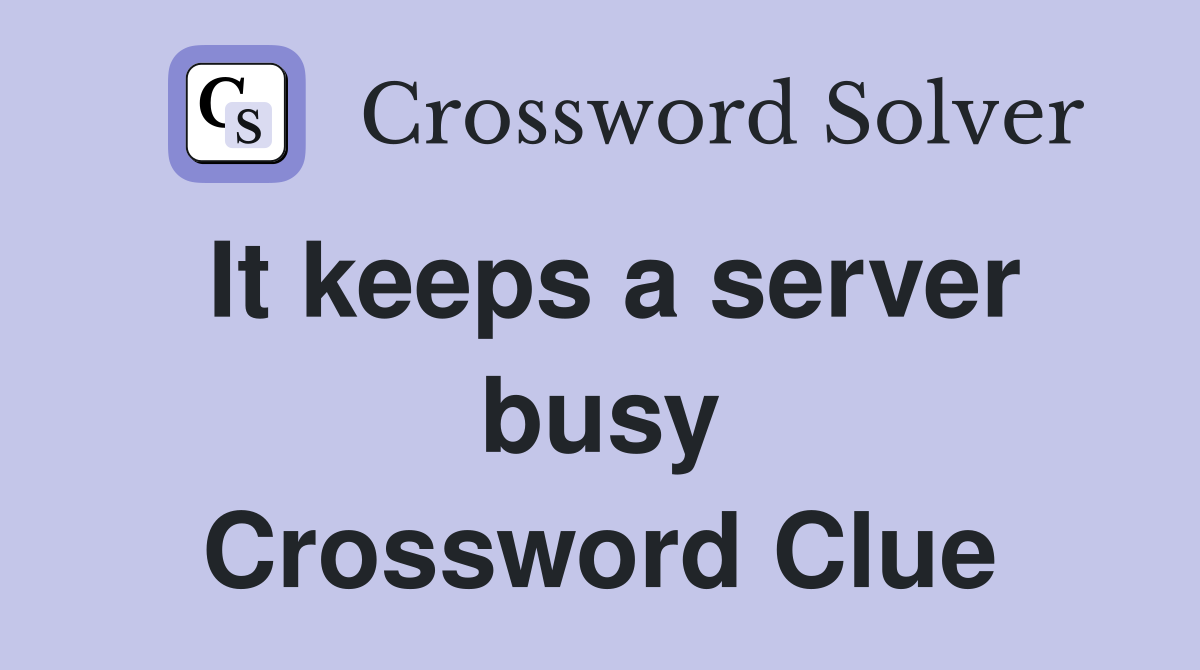 It keeps a server busy Crossword Clue
