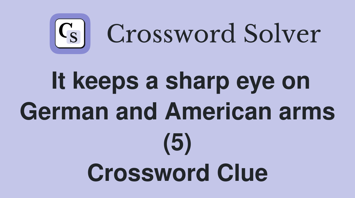It keeps a sharp eye on German and American arms (5) Crossword Clue