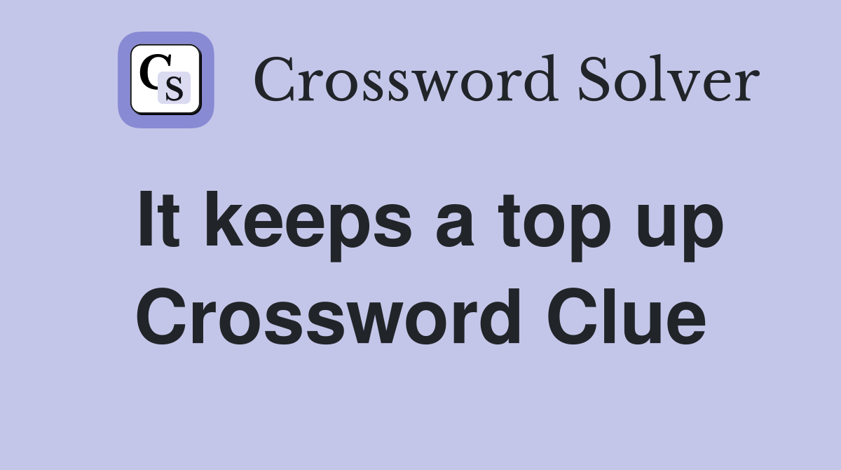 It keeps a top up Crossword Clue