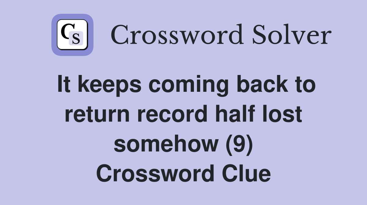 It keeps coming back to return record half lost somehow (9) Crossword Clue