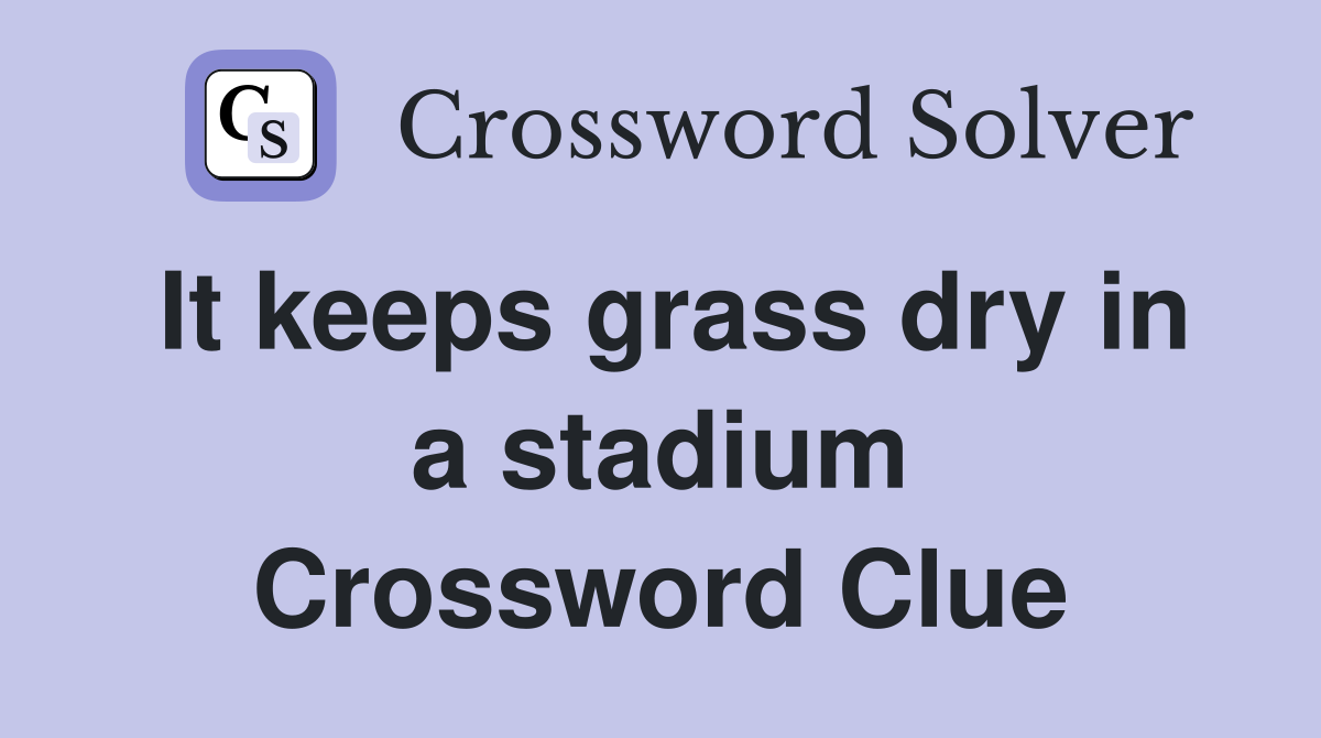 It keeps grass dry in a stadium Crossword Clue