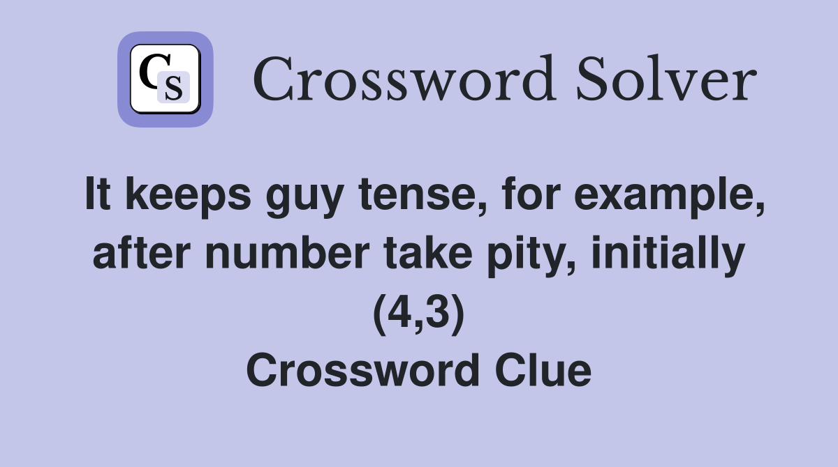 It keeps guy tense, for example, after number take pity, initially (4,3) Crossword Clue