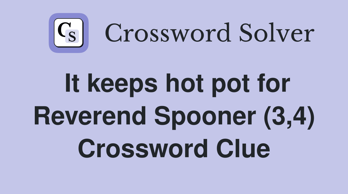 It keeps hot pot for Reverend Spooner (3,4) Crossword Clue