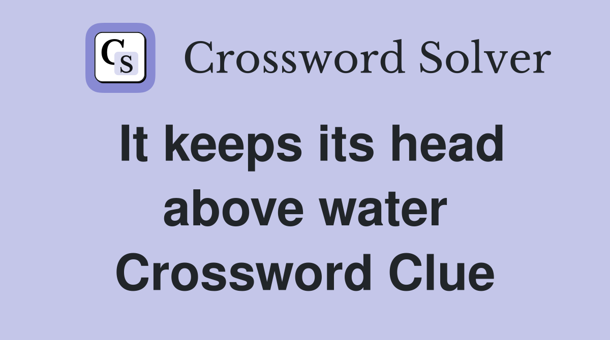 It keeps its head above water Crossword Clue