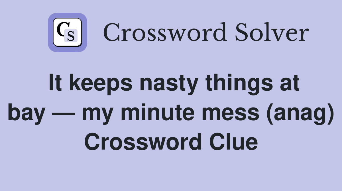 It keeps nasty things at bay — my minute mess (anag) Crossword Clue