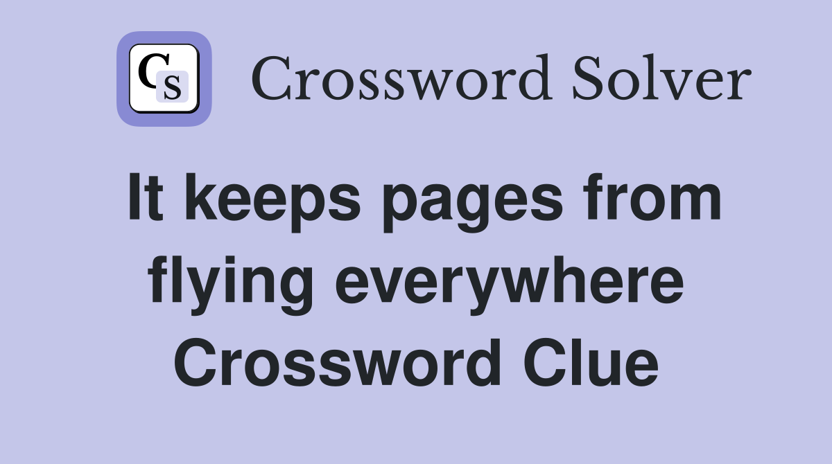 It keeps pages from flying everywhere Crossword Clue