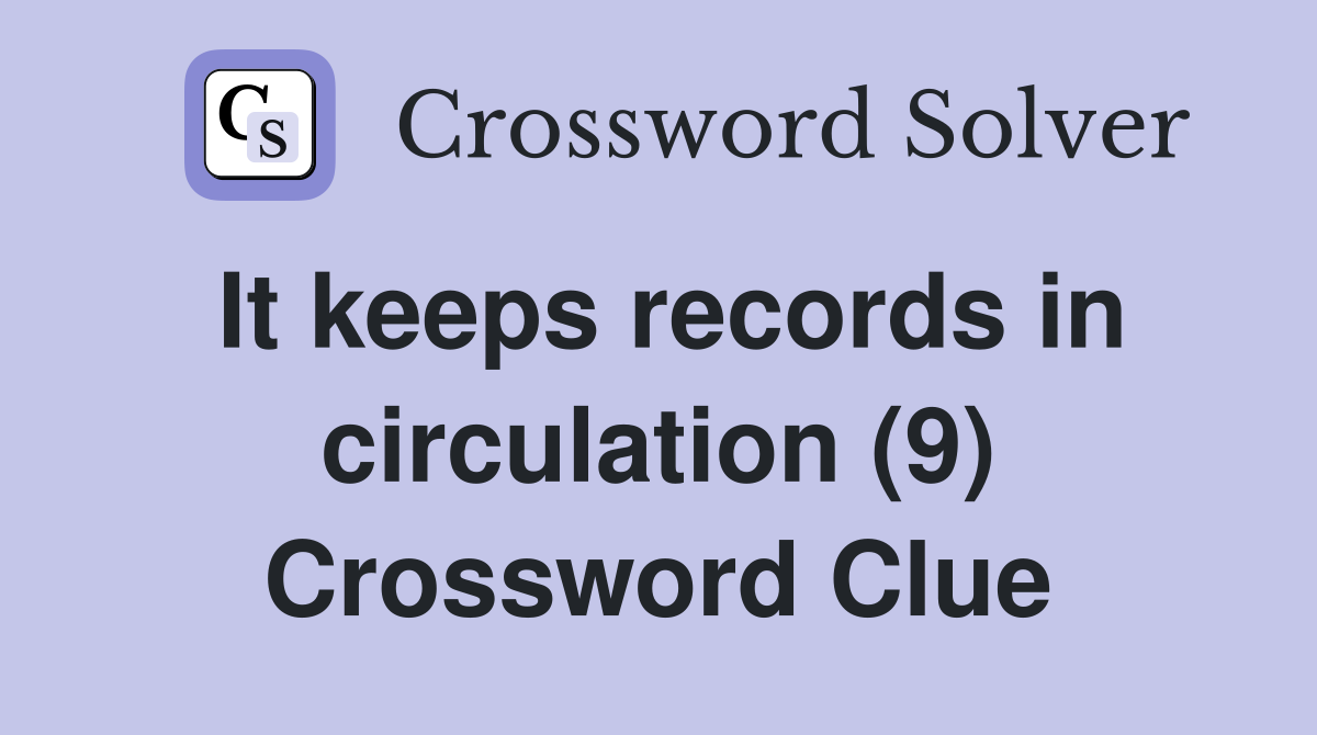 It keeps records in circulation (9) Crossword Clue