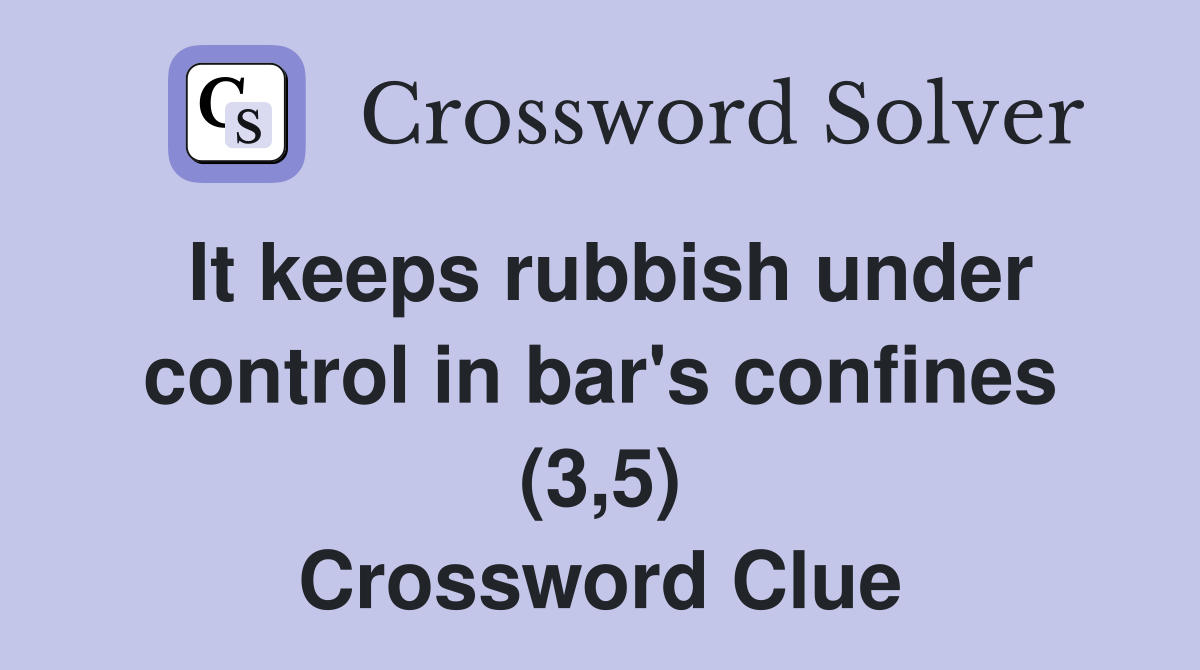 It keeps rubbish under control in bar's confines (3,5) Crossword Clue