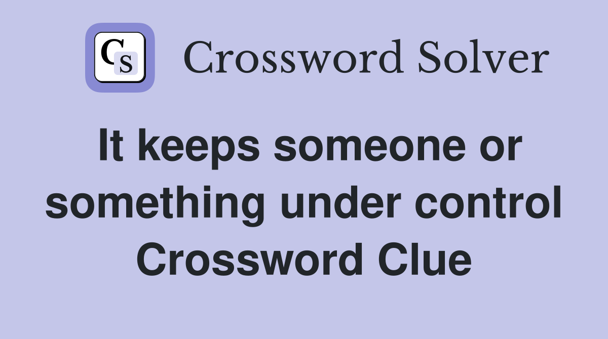 It keeps someone or something under control Crossword Clue