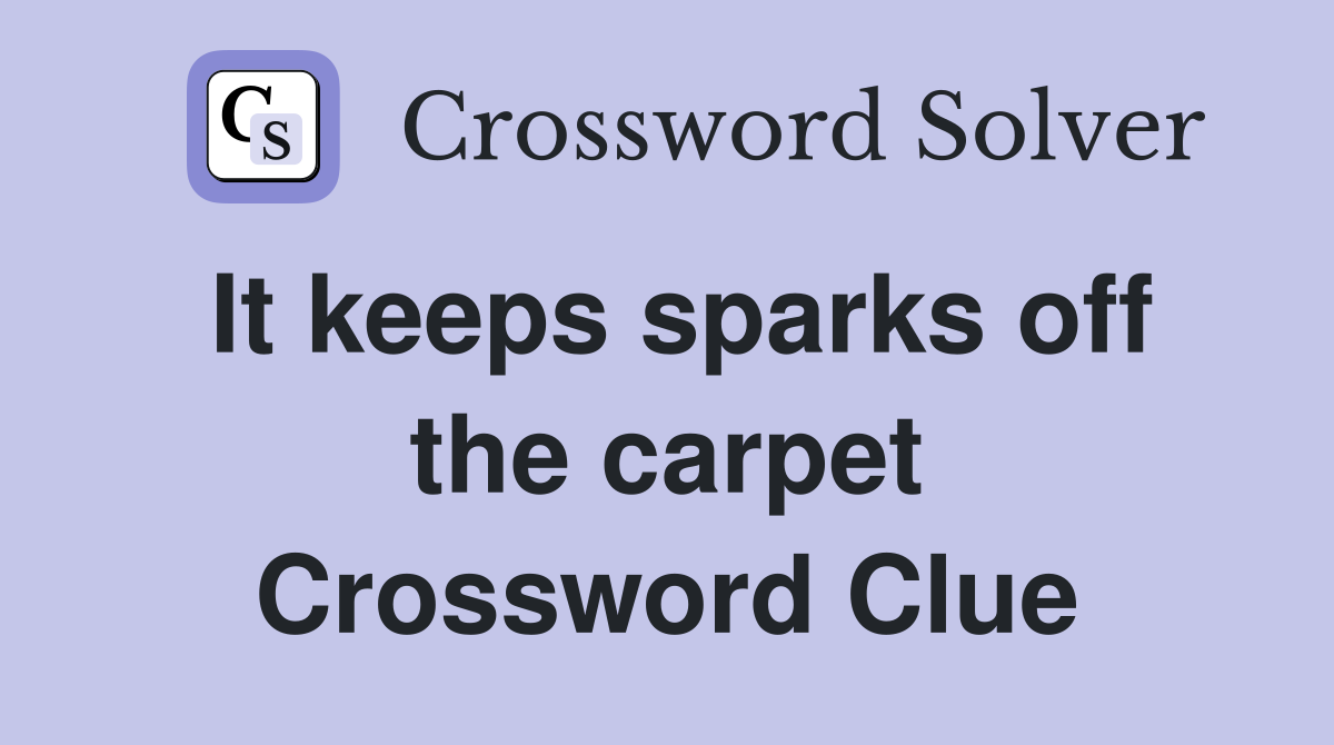 It keeps sparks off the carpet Crossword Clue