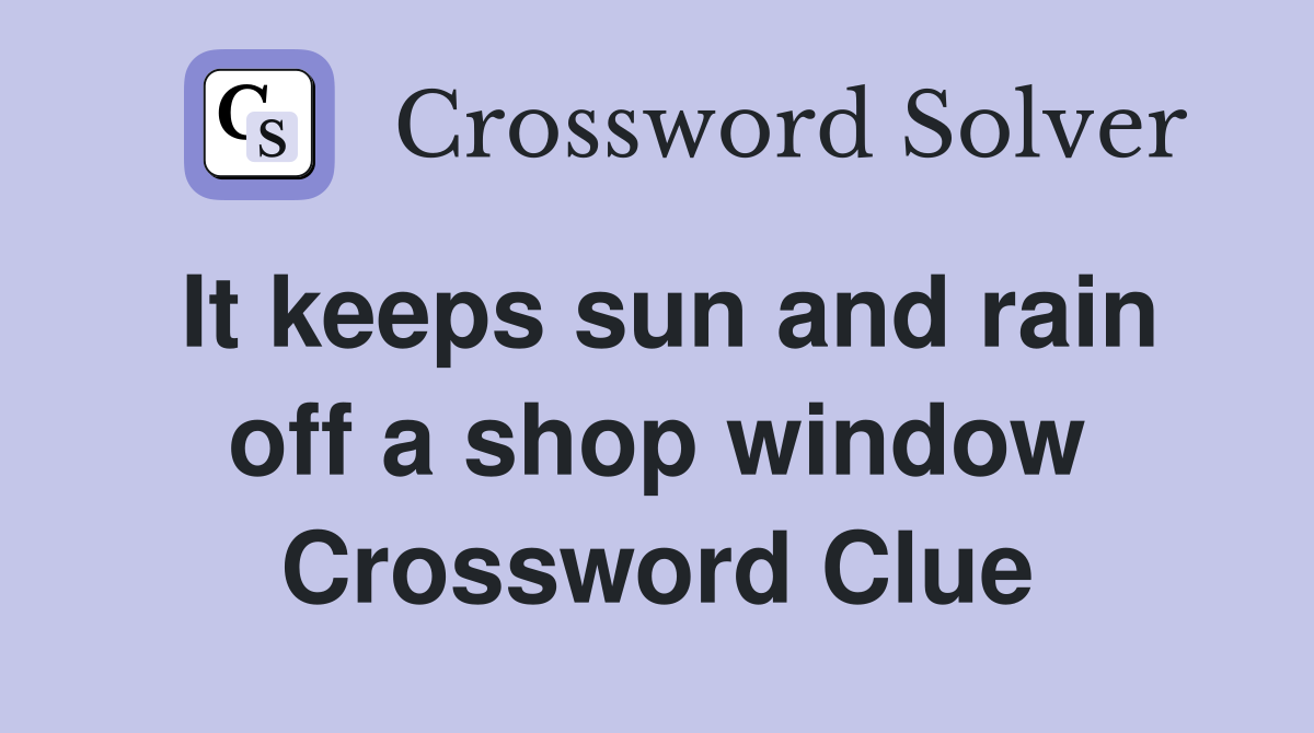 It keeps sun and rain off a shop window Crossword Clue