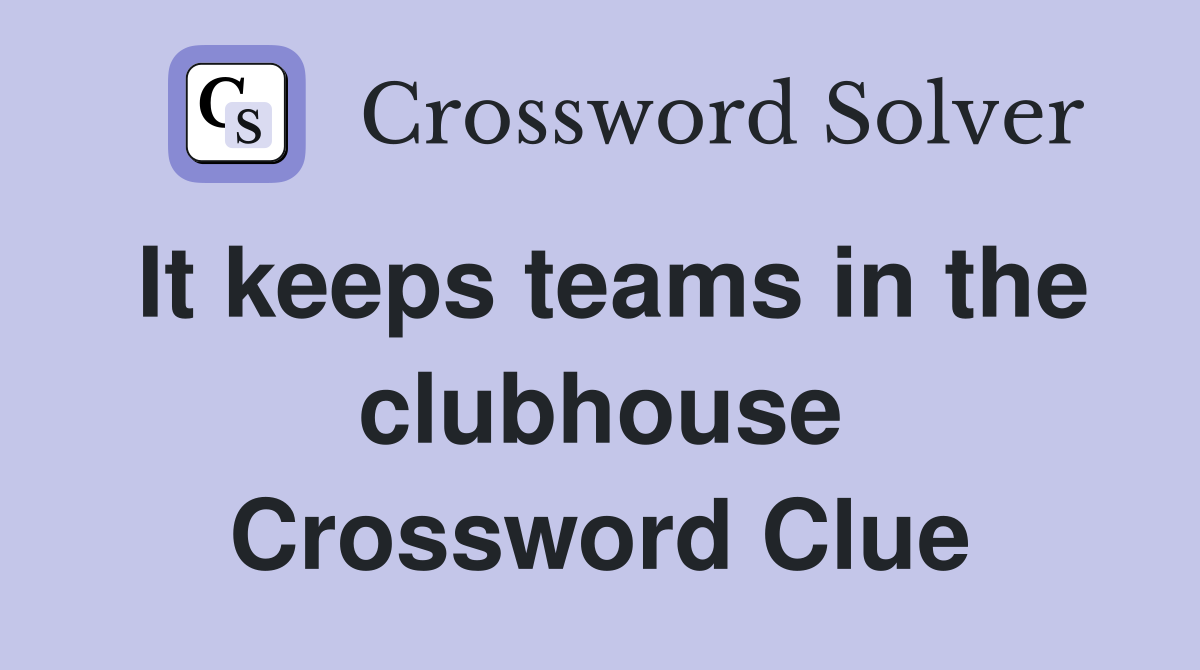 It keeps teams in the clubhouse Crossword Clue