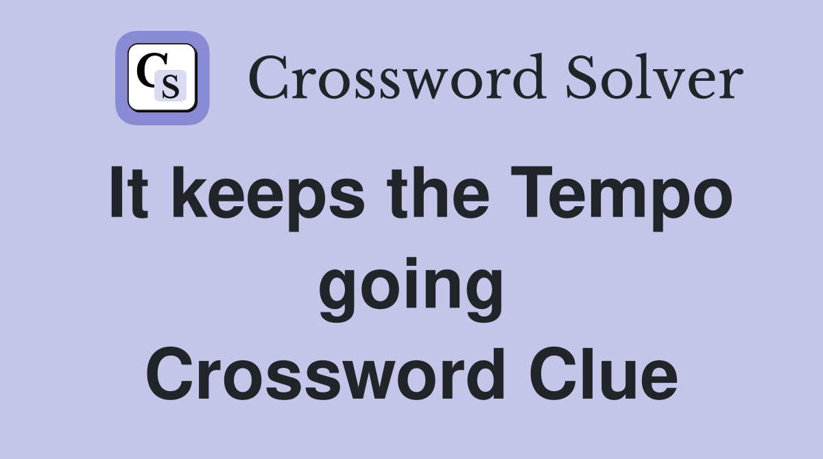It keeps the Tempo going Crossword Clue