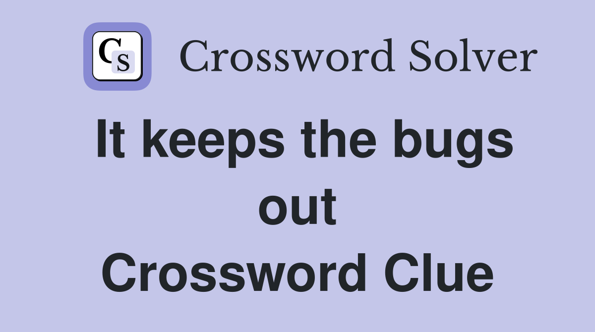 It keeps the bugs out Crossword Clue
