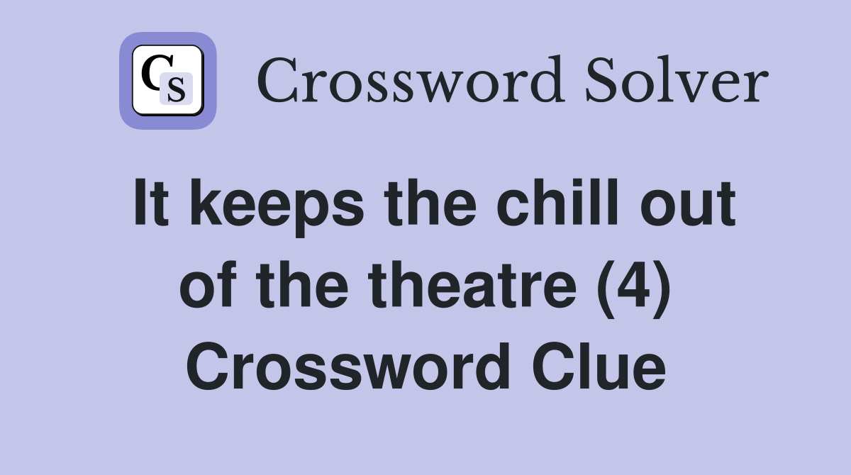 It keeps the chill out of the theatre (4) Crossword Clue
