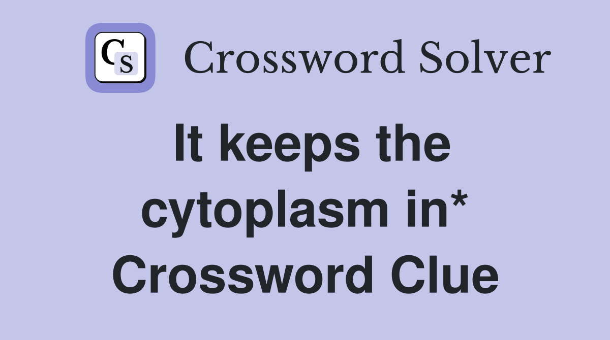 It keeps the cytoplasm in* Crossword Clue