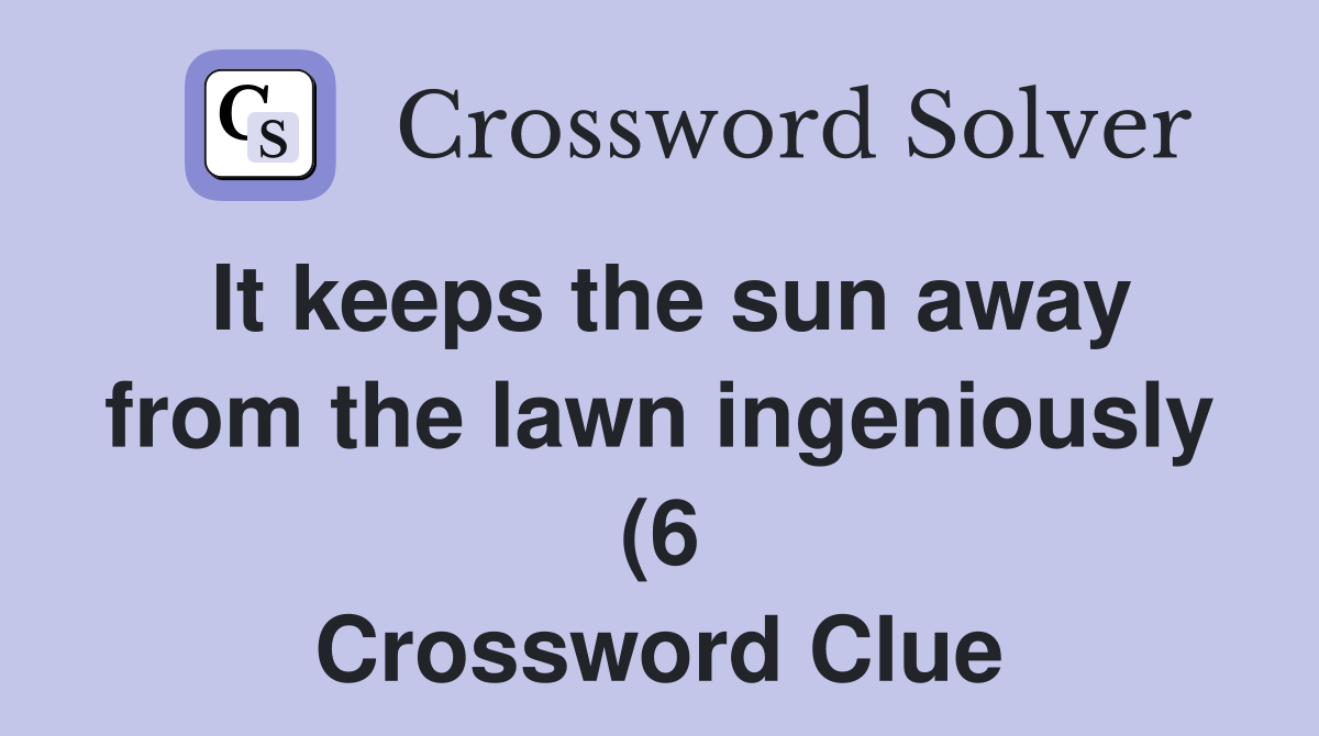 It keeps the sun away from the lawn ingeniously (6) Crossword Clue It keeps the sun away from the lawn ingeniously (6) Crossword Clue