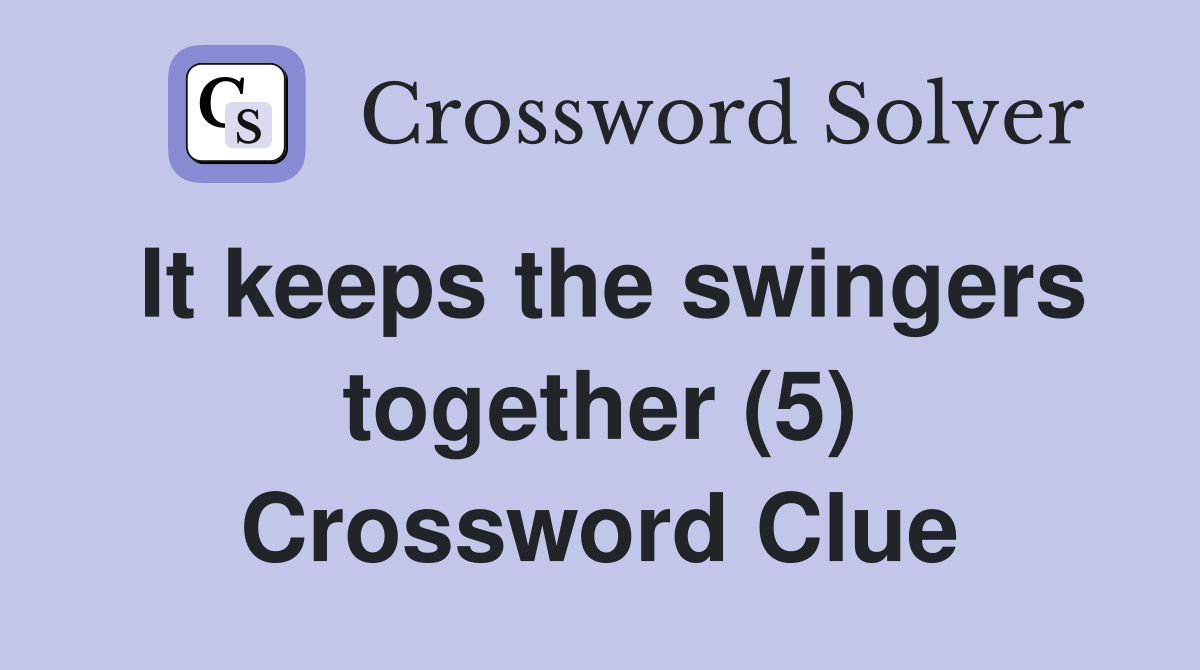 It keeps the swingers together (5) Crossword Clue