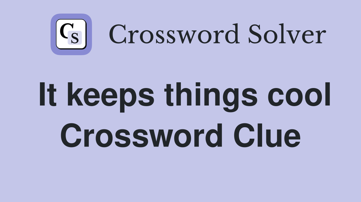 It keeps things cool Crossword Clue