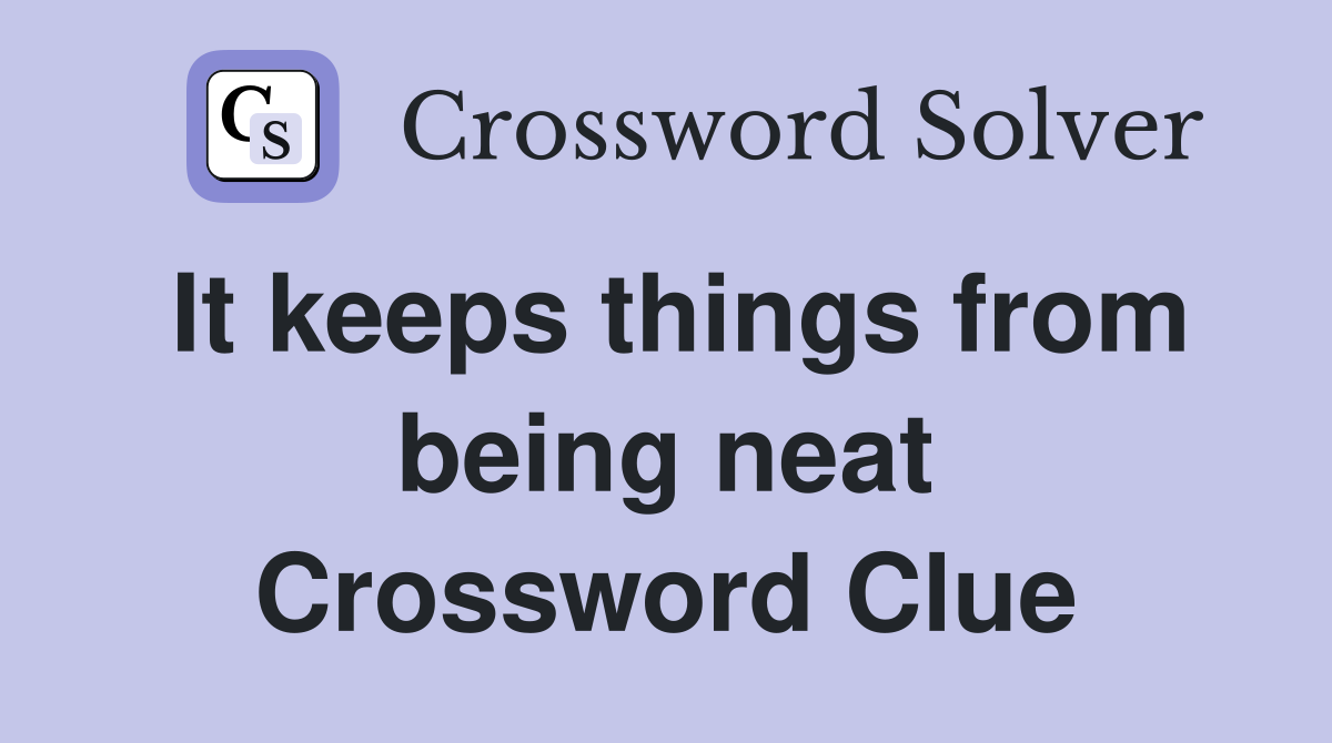 It keeps things from being neat Crossword Clue