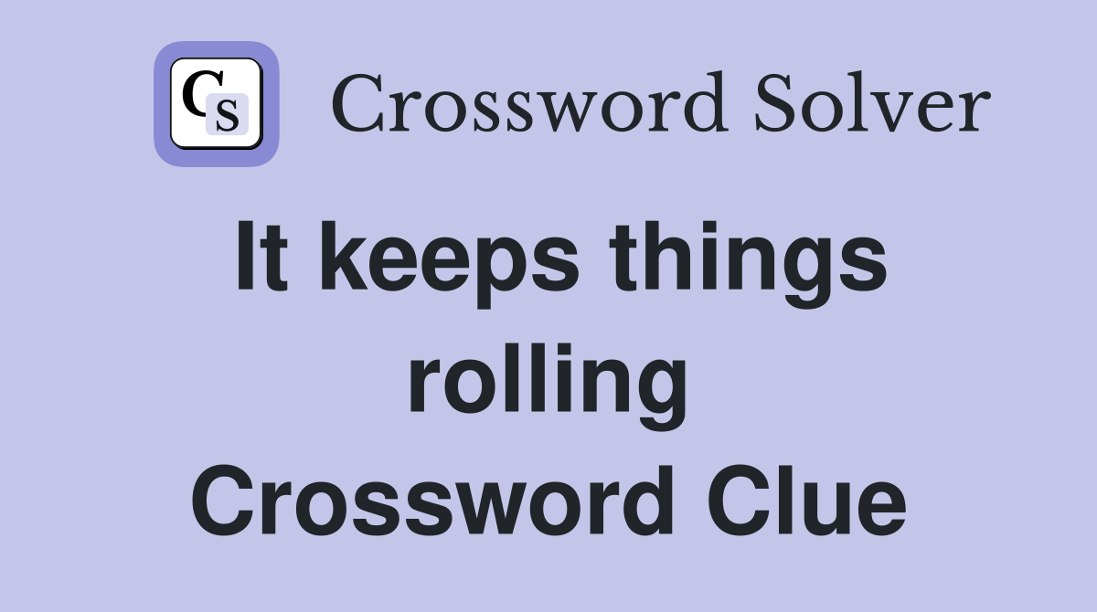 It keeps things rolling Crossword Clue