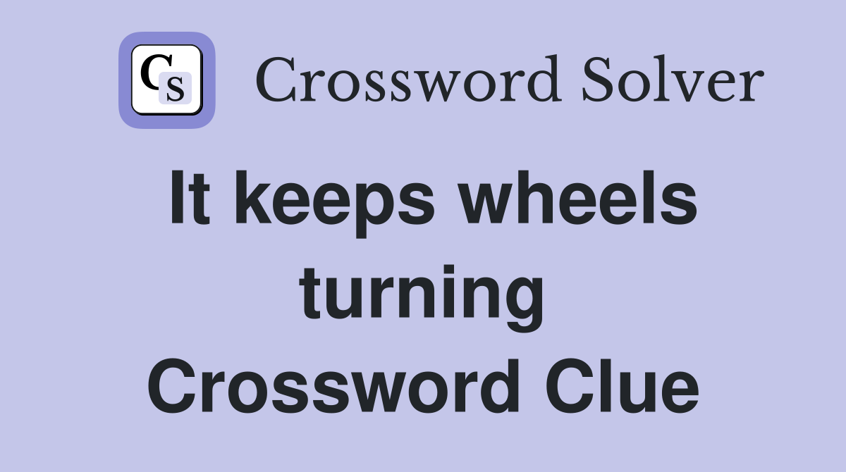 It keeps wheels turning Crossword Clue