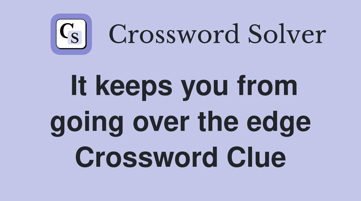 It keeps you from going over the edge Crossword Clue