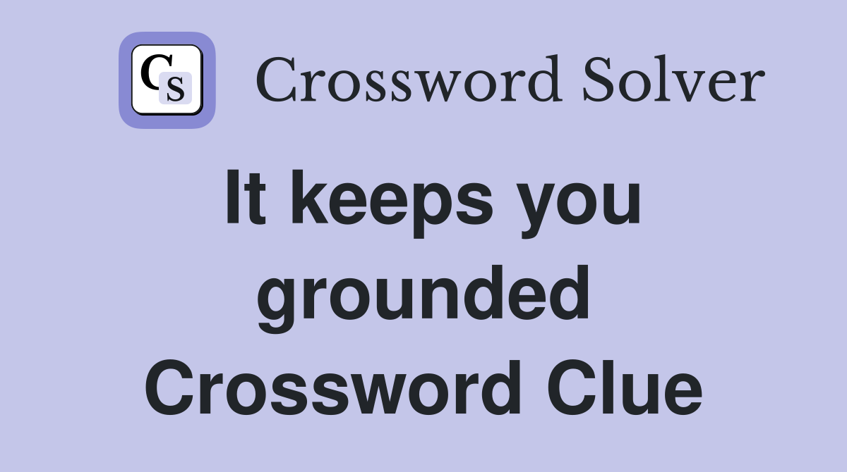 It keeps you grounded Crossword Clue
