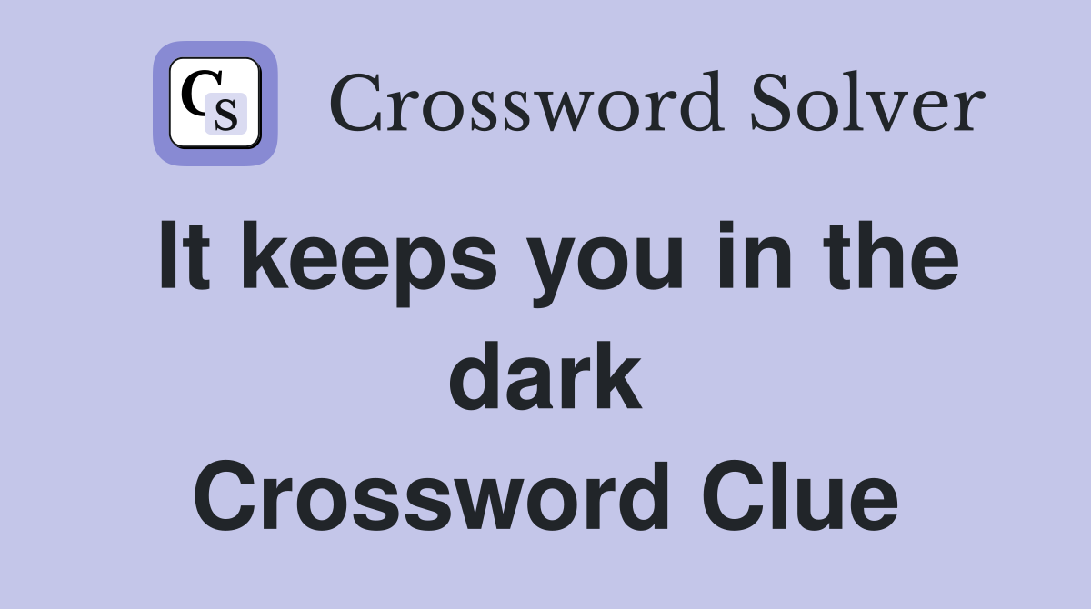 It keeps you in the dark Crossword Clue