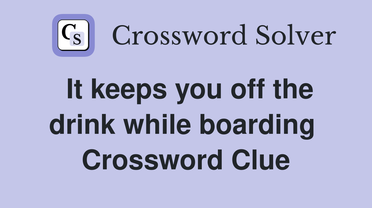 It keeps you off the drink while boarding  Crossword Clue