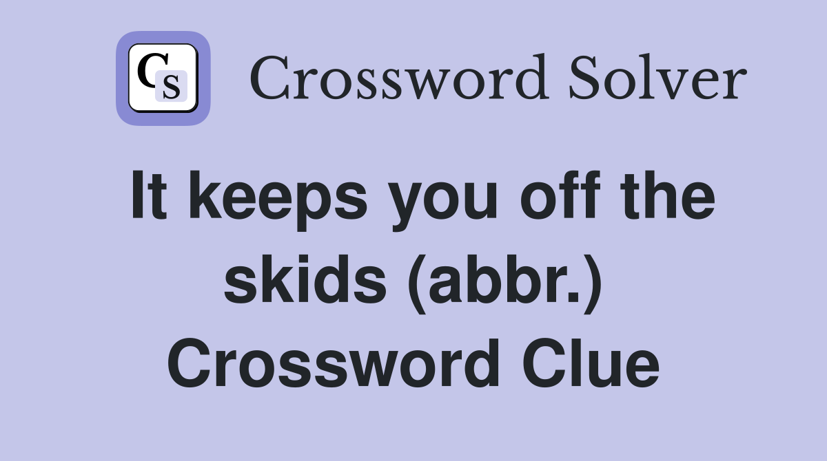 It keeps you off the skids (abbr.) Crossword Clue
