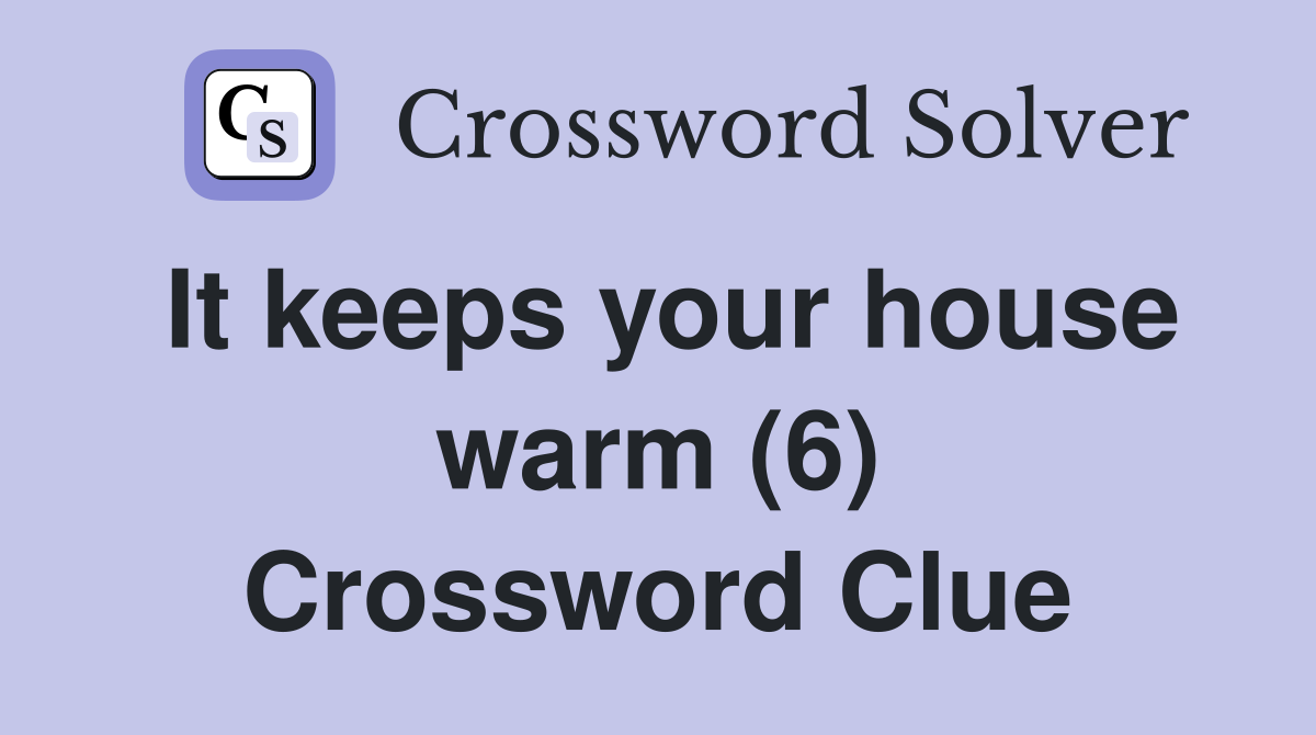 It keeps your house warm (6) Crossword Clue